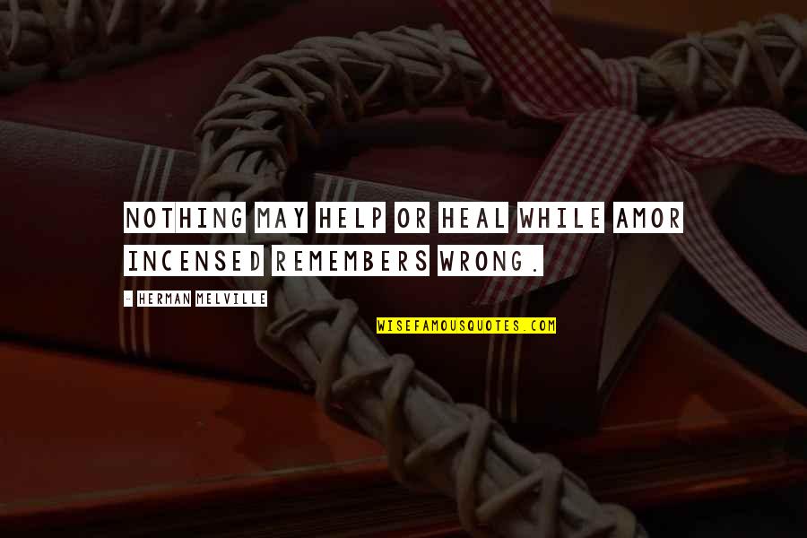 Aitisi A21 Quotes By Herman Melville: Nothing may help or heal While Amor incensed Aitisi A21 Quotes By Herman Melville: Nothing may help or heal While Amor incensed