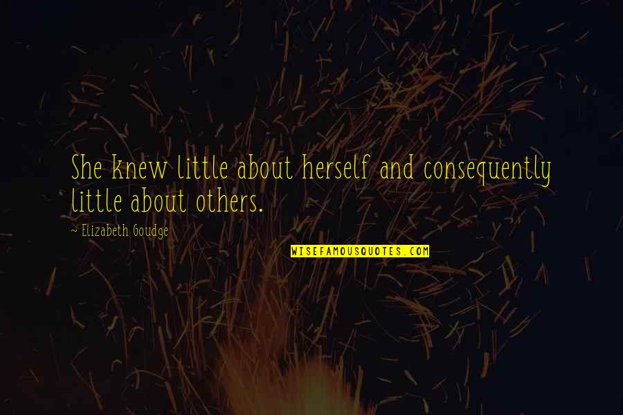 Aitkens Pewter Quotes By Elizabeth Goudge: She knew little about herself and consequently little Aitkens Pewter Quotes By Elizabeth Goudge: She knew little about herself and consequently little
