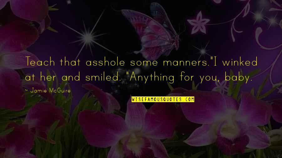 Aitkens Pewter Quotes By Jamie McGuire: Teach that asshole some manners."I winked at her Aitkens Pewter Quotes By Jamie McGuire: Teach that asshole some manners."I winked at her