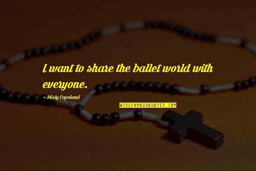 Aiutami Dio Quotes By Misty Copeland: I want to share the ballet world with Aiutami Dio Quotes By Misty Copeland: I want to share the ballet world with