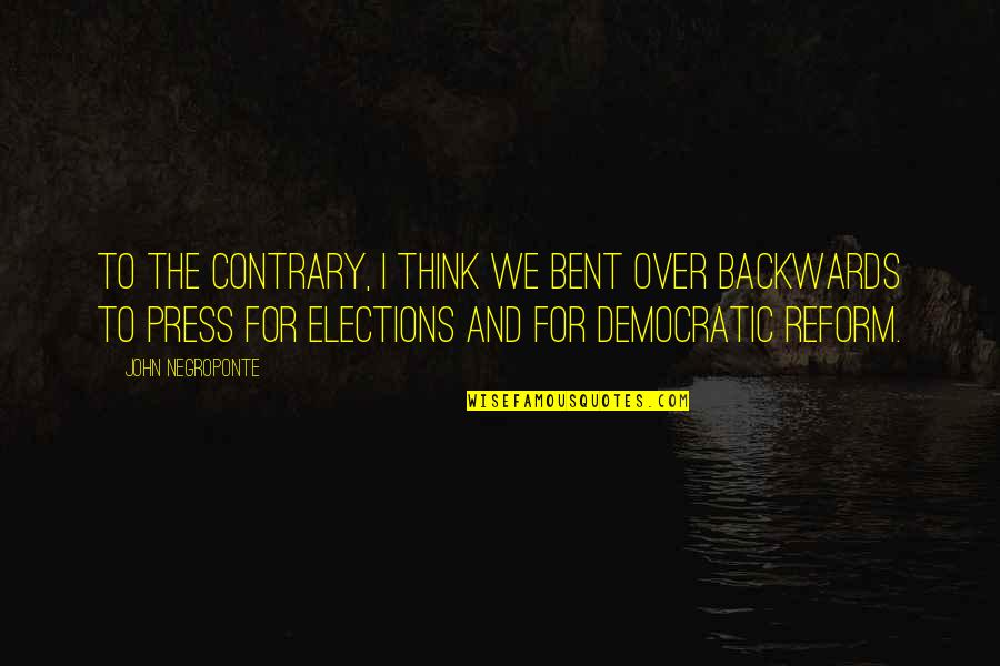 Aiutare Imperfetto Quotes By John Negroponte: To the contrary, I think we bent over Aiutare Imperfetto Quotes By John Negroponte: To the contrary, I think we bent over