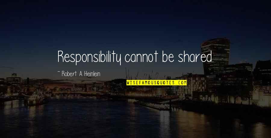Aiutare Imperfetto Quotes By Robert A. Heinlein: Responsibility cannot be shared. Aiutare Imperfetto Quotes By Robert A. Heinlein: Responsibility cannot be shared.