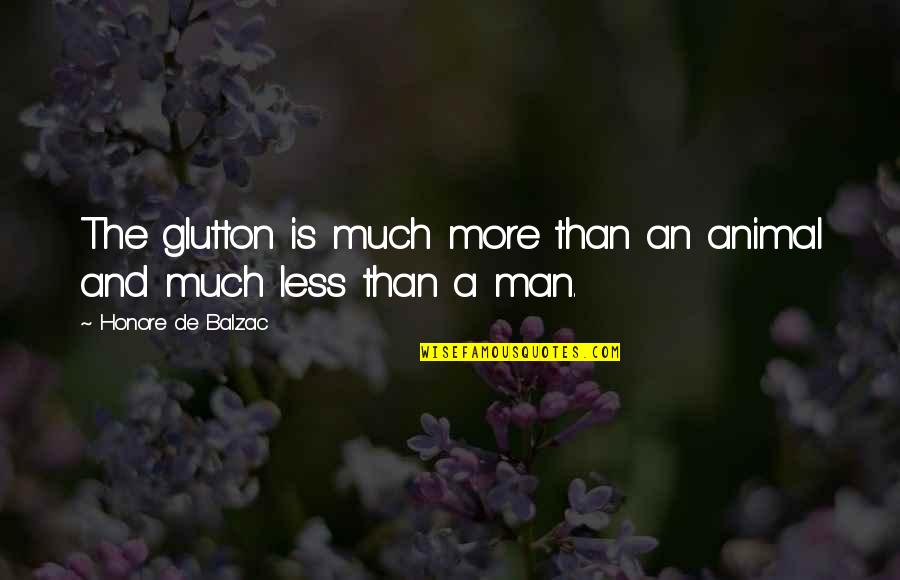 Aiutarsi Quotes By Honore De Balzac: The glutton is much more than an animal Aiutarsi Quotes By Honore De Balzac: The glutton is much more than an animal