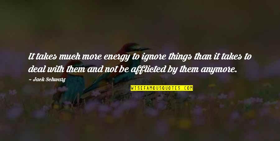 Aiutarsi Quotes By Jack Schwarz: It takes much more energy to ignore things Aiutarsi Quotes By Jack Schwarz: It takes much more energy to ignore things