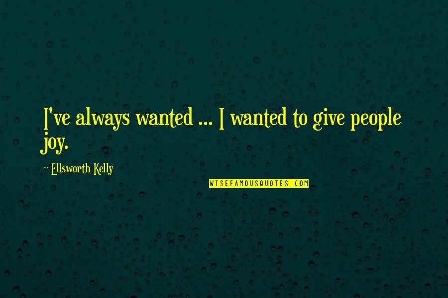 Aiuteranno Quotes By Ellsworth Kelly: I've always wanted ... I wanted to give Aiuteranno Quotes By Ellsworth Kelly: I've always wanted ... I wanted to give