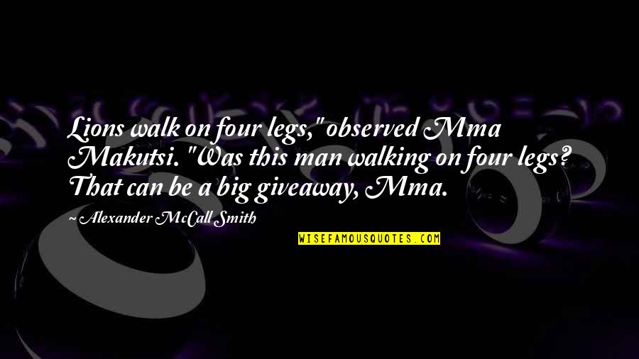 Aiuto Quotes By Alexander McCall Smith: Lions walk on four legs," observed Mma Makutsi.