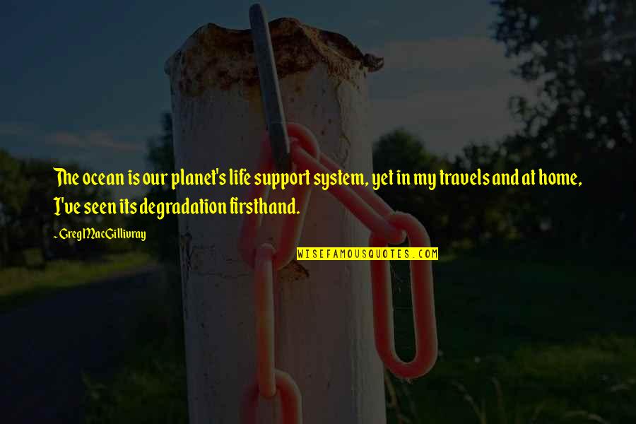 Aivano Quotes By Greg MacGillivray: The ocean is our planet's life support system,