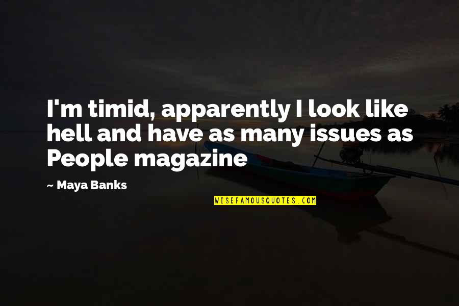 Aivano Quotes By Maya Banks: I'm timid, apparently I look like hell and