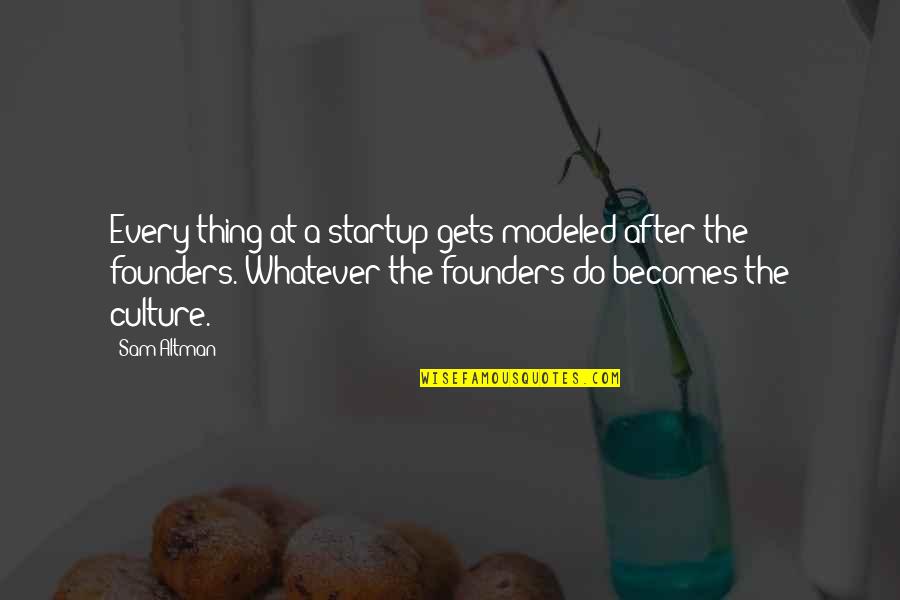 Aivano Quotes By Sam Altman: Every thing at a startup gets modeled after