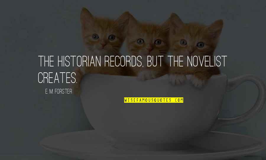 Aivar Anniste Quotes By E. M. Forster: The historian records, but the novelist creates. Aivar Anniste Quotes By E. M. Forster: The historian records, but the novelist creates.