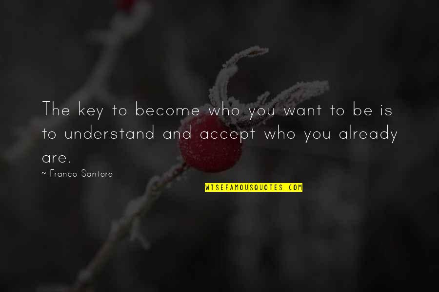 Aivar Anniste Quotes By Franco Santoro: The key to become who you want to Aivar Anniste Quotes By Franco Santoro: The key to become who you want to