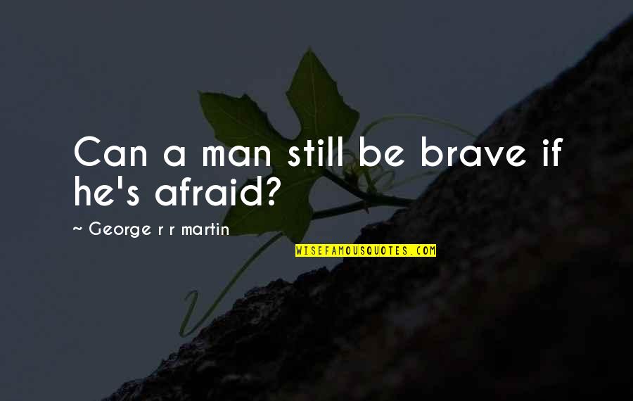 Aivar Anniste Quotes By George R R Martin: Can a man still be brave if he's Aivar Anniste Quotes By George R R Martin: Can a man still be brave if he's