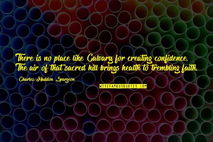 Aivaras Krasauskas Quotes By Charles Haddon Spurgeon: There is no place like Calvary for creating Aivaras Krasauskas Quotes By Charles Haddon Spurgeon: There is no place like Calvary for creating