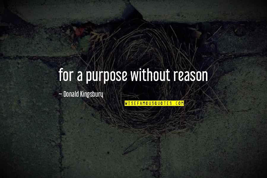 Aivaras Krasauskas Quotes By Donald Kingsbury: for a purpose without reason Aivaras Krasauskas Quotes By Donald Kingsbury: for a purpose without reason