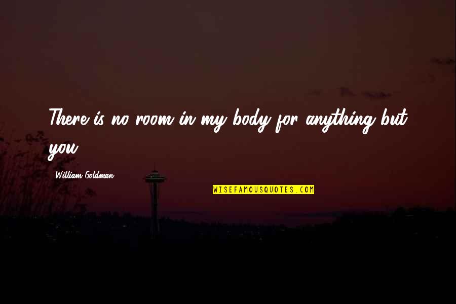 Aivazian Chiropractic Quotes By William Goldman: There is no room in my body for Aivazian Chiropractic Quotes By William Goldman: There is no room in my body for