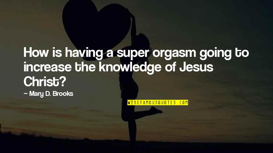 Aivazian Dentist Quotes By Mary D. Brooks: How is having a super orgasm going to