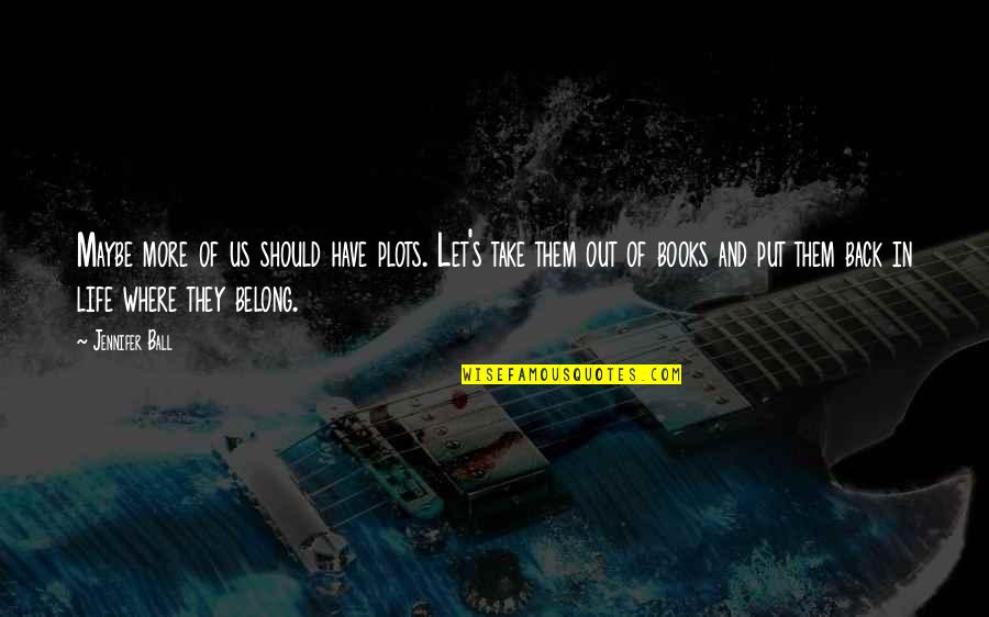 Aivd Dutch Quotes By Jennifer Ball: Maybe more of us should have plots. Let's