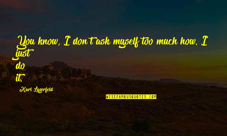 Aivd Dutch Quotes By Karl Lagerfeld: You know, I don't ask myself too much