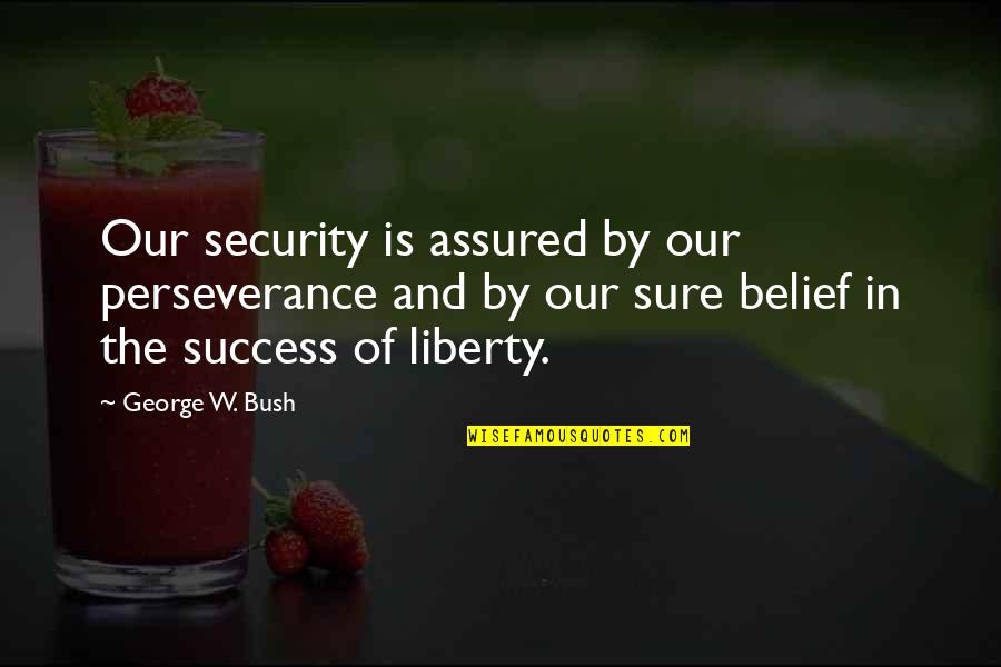 Aivd V Quotes By George W. Bush: Our security is assured by our perseverance and