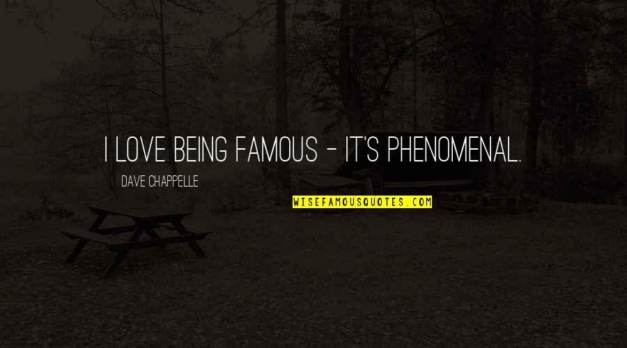 Aivon Chaka Quotes By Dave Chappelle: I love being famous - it's phenomenal. Aivon Chaka Quotes By Dave Chappelle: I love being famous - it's phenomenal.