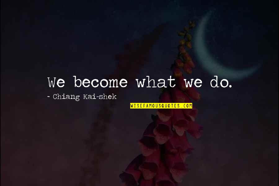Aixa Serapion Quotes By Chiang Kai-shek: We become what we do.