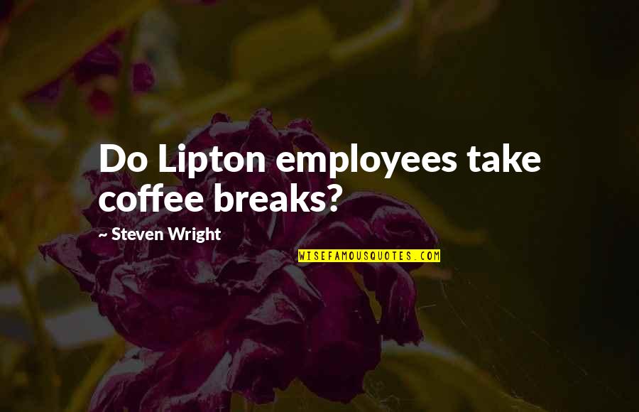 Aixa Serapion Quotes By Steven Wright: Do Lipton employees take coffee breaks?