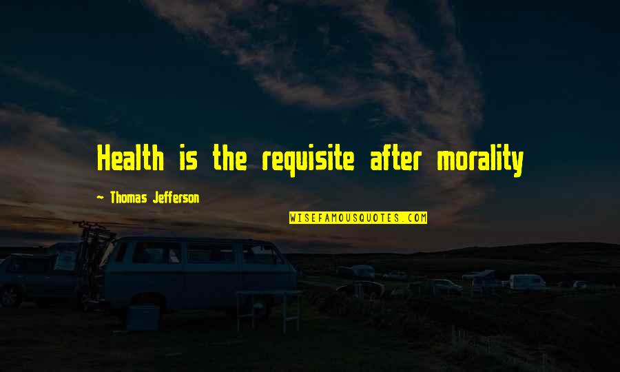 Aiyanna Epps Quotes By Thomas Jefferson: Health is the requisite after morality Aiyanna Epps Quotes By Thomas Jefferson: Health is the requisite after morality