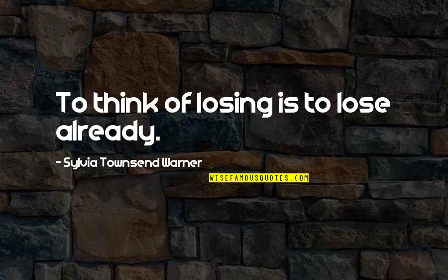 Aiyub Bachu Quotes By Sylvia Townsend Warner: To think of losing is to lose already. Aiyub Bachu Quotes By Sylvia Townsend Warner: To think of losing is to lose already.