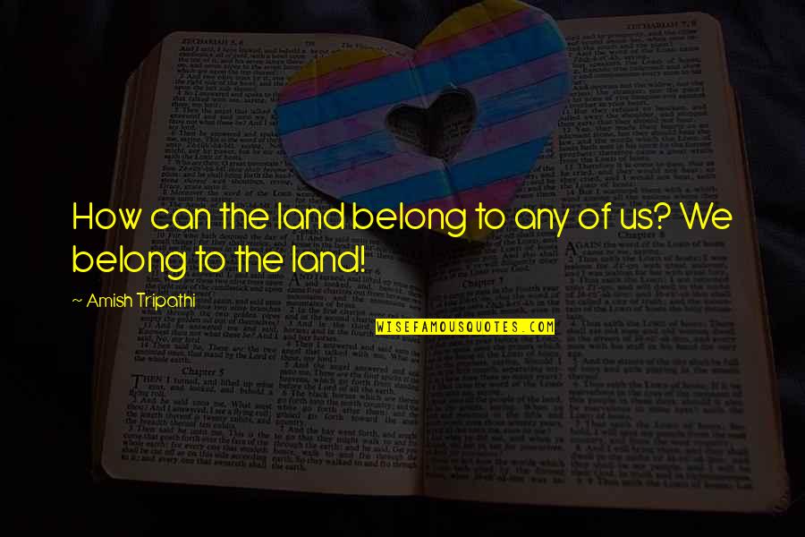 Aizen Sword Quotes By Amish Tripathi: How can the land belong to any of