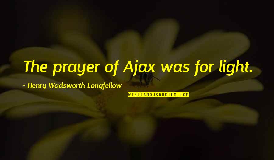 Aizoun Abdelkader Quotes By Henry Wadsworth Longfellow: The prayer of Ajax was for light.