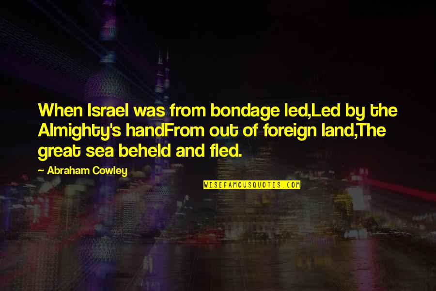 Aj Ayer Emotivism Quotes By Abraham Cowley: When Israel was from bondage led,Led by the