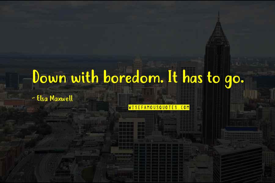 Aj Bell Quotes By Elsa Maxwell: Down with boredom. It has to go.