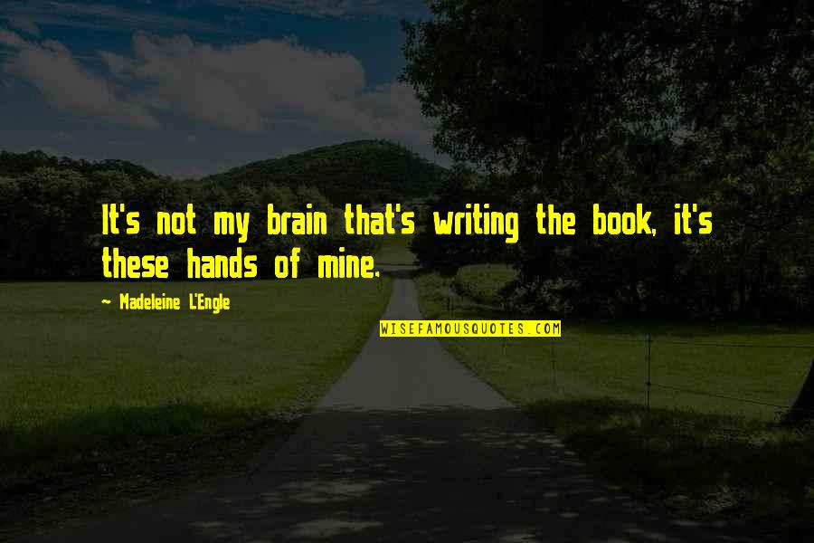 Aj Gordon Quotes By Madeleine L'Engle: It's not my brain that's writing the book,