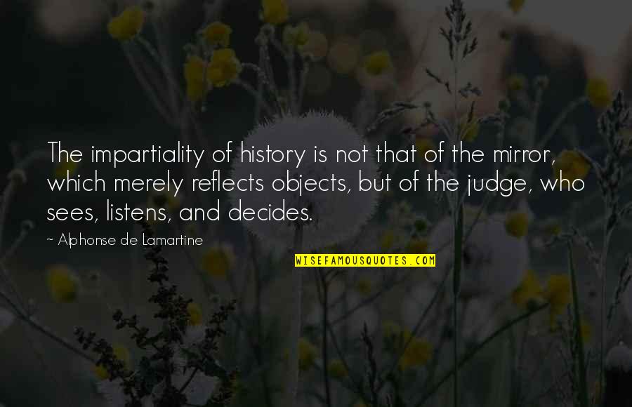 Aj Hoge Quotes By Alphonse De Lamartine: The impartiality of history is not that of