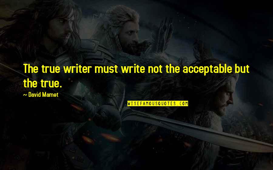 Aj Perez Quotes By David Mamet: The true writer must write not the acceptable