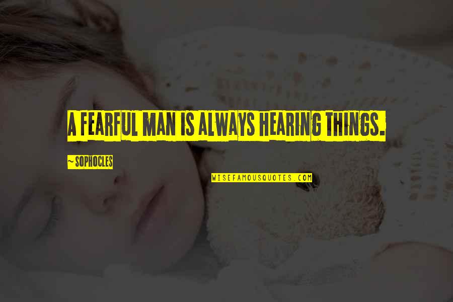 Aj Rafael Song Quotes By Sophocles: A fearful man is always hearing things. Aj Rafael Song Quotes By Sophocles: A fearful man is always hearing things.