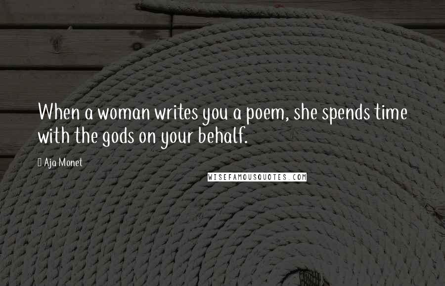Aja Monet quotes: When a woman writes you a poem, she spends time with the gods on your behalf.