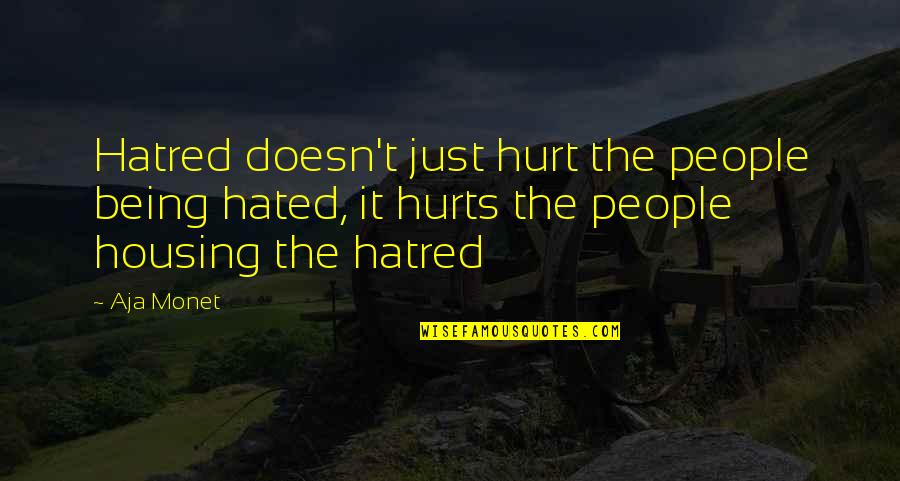 Aja Monet Quotes By Aja Monet: Hatred doesn't just hurt the people being hated,