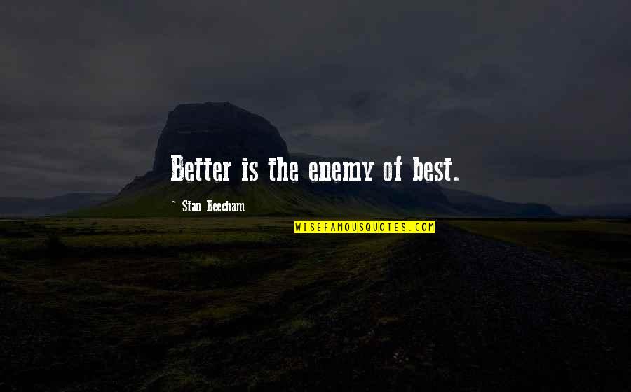 Aja Wilson Quotes By Stan Beecham: Better is the enemy of best. Aja Wilson Quotes By Stan Beecham: Better is the enemy of best.