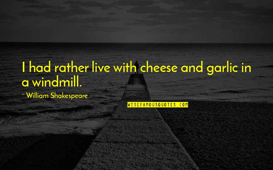 Ajabu Okapi Quotes By William Shakespeare: I had rather live with cheese and garlic