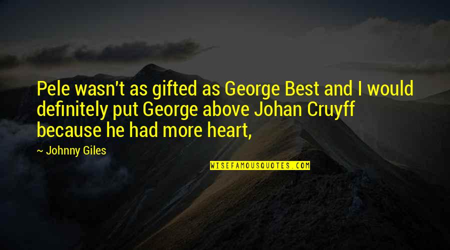 Ajada Heartburn Quotes By Johnny Giles: Pele wasn't as gifted as George Best and Ajada Heartburn Quotes By Johnny Giles: Pele wasn't as gifted as George Best and
