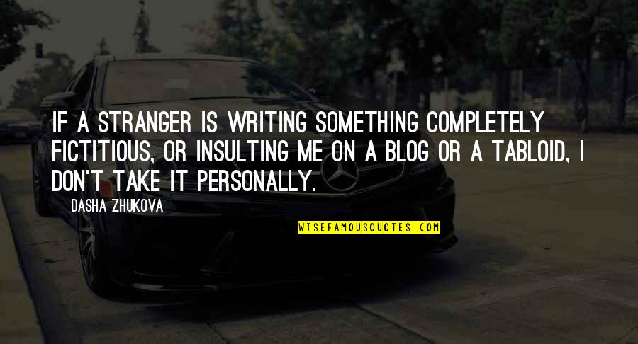 Ajagbe Olukunle Quotes By Dasha Zhukova: If a stranger is writing something completely fictitious, Ajagbe Olukunle Quotes By Dasha Zhukova: If a stranger is writing something completely fictitious,