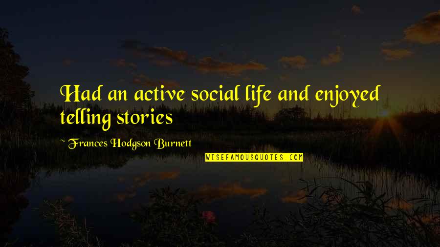 Ajagbe Olukunle Quotes By Frances Hodgson Burnett: Had an active social life and enjoyed telling Ajagbe Olukunle Quotes By Frances Hodgson Burnett: Had an active social life and enjoyed telling