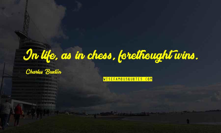 Ajahn Brahm Best Quotes By Charles Buxton: In life, as in chess, forethought wins.