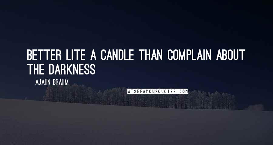 Ajahn Brahm quotes: Better lite a candle than complain about the darkness