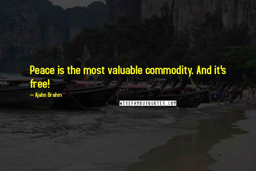 Ajahn Brahm quotes: Peace is the most valuable commodity. And it's free!