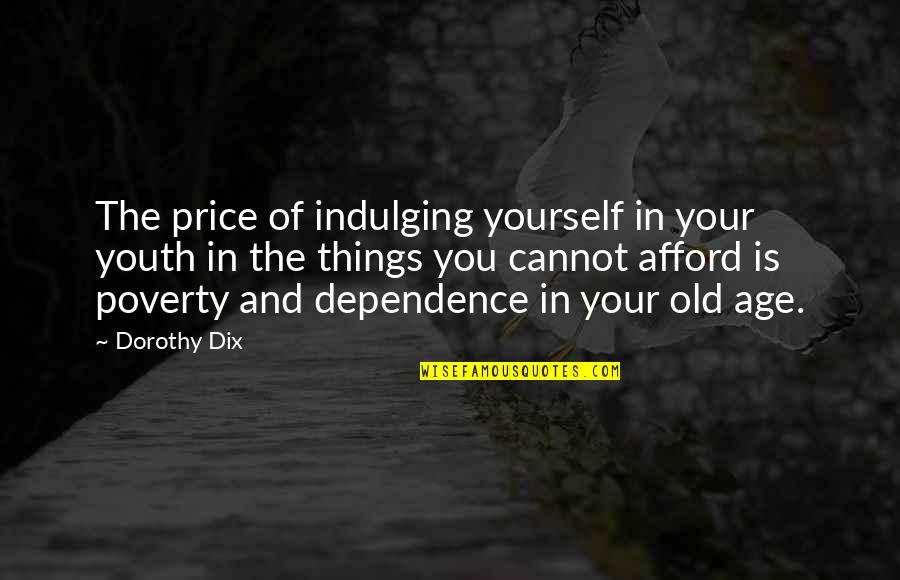 Ajahn Brahm Quotes By Dorothy Dix: The price of indulging yourself in your youth