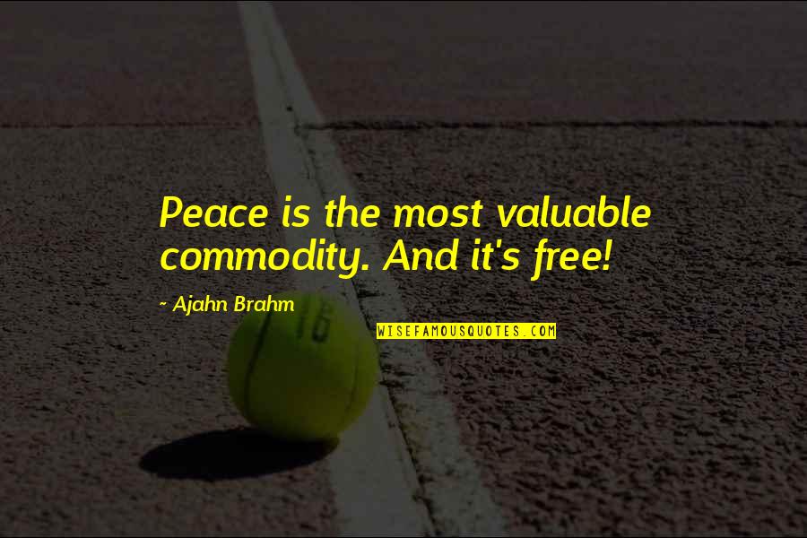 Ajahn Quotes By Ajahn Brahm: Peace is the most valuable commodity. And it's