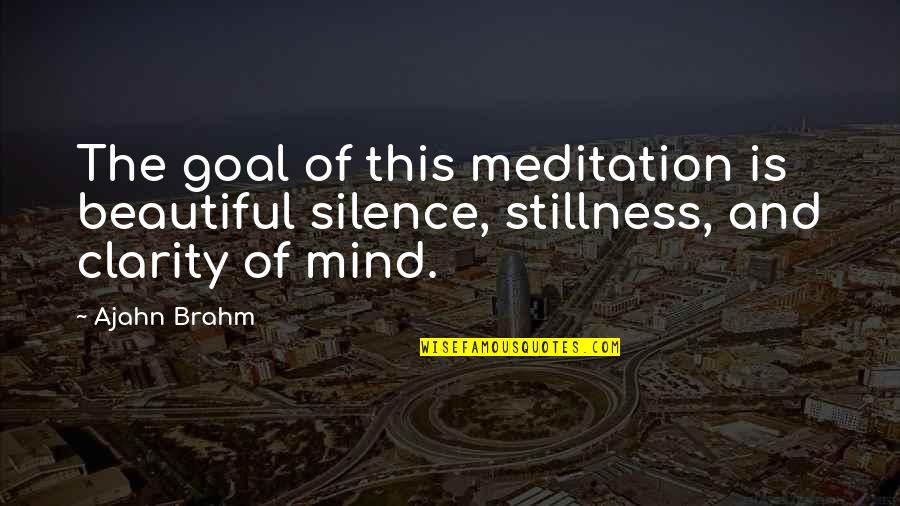 Ajahn Quotes By Ajahn Brahm: The goal of this meditation is beautiful silence,