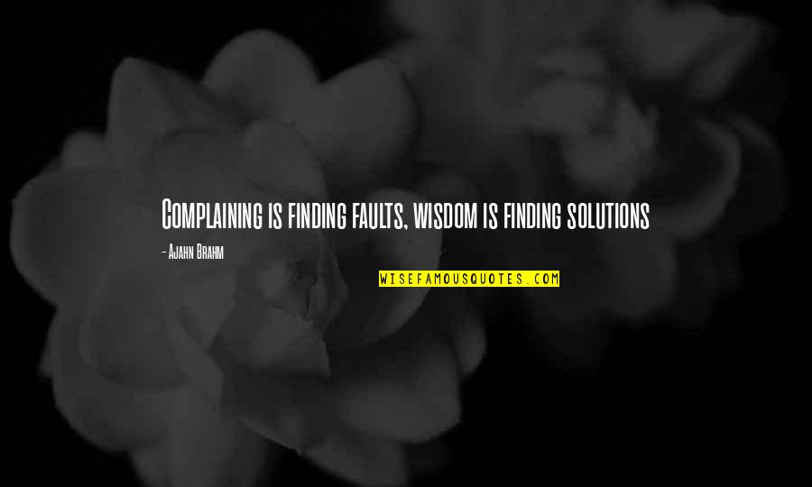 Ajahn Quotes By Ajahn Brahm: Complaining is finding faults, wisdom is finding solutions